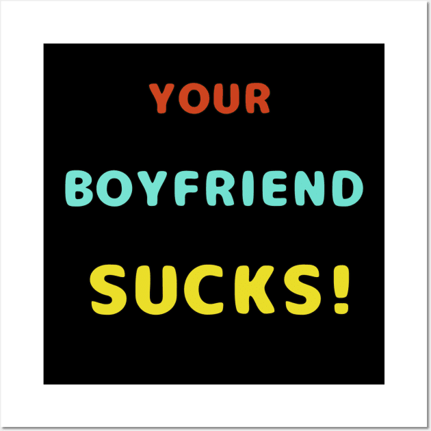 Your Boyfriend Sucks Colorful Text Wall Art by TANSHAMAYA